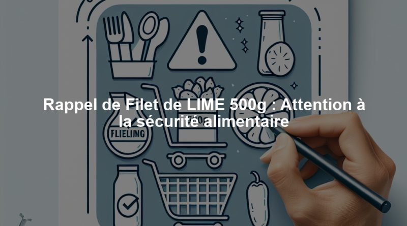 Rappel de Filet de LIME 500g : Attention à la sécurité alimentaire