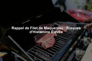 Rappel de Filet de Maquereau : Risques d'Histamine Élevée
