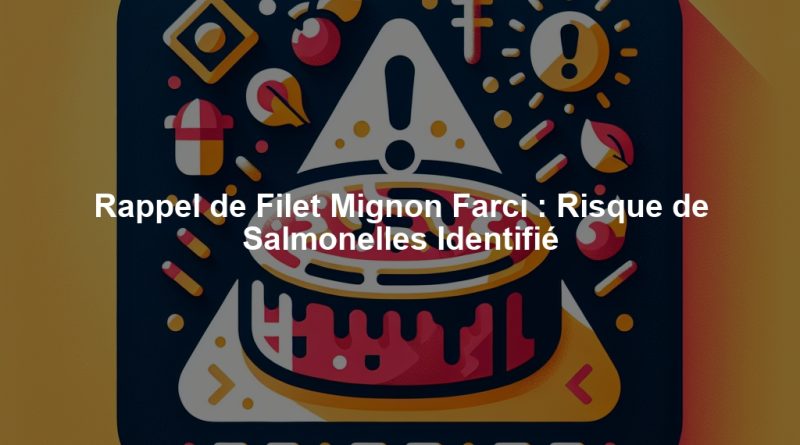 Rappel de Filet Mignon Farci : Risque de Salmonelles Identifié