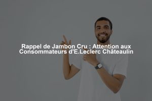 Rappel de Jambon Cru : Attention aux Consommateurs d'E.Leclerc Châteaulin