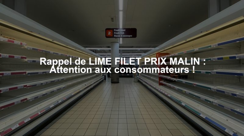 Rappel de LIME FILET PRIX MALIN : Attention aux consommateurs !