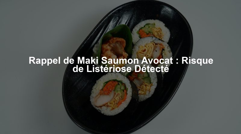 Rappel de Maki Saumon Avocat : Risque de Listériose Détecté