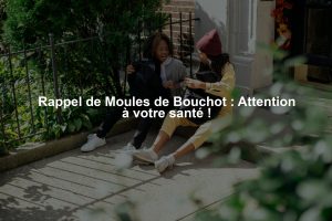 Rappel de Moules de Bouchot : Attention à votre santé !