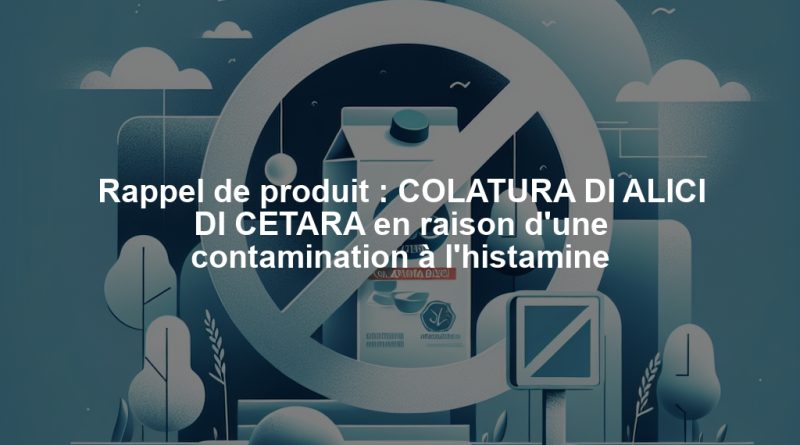 Rappel de produit : COLATURA DI ALICI DI CETARA en raison d'une contamination à l'histamine