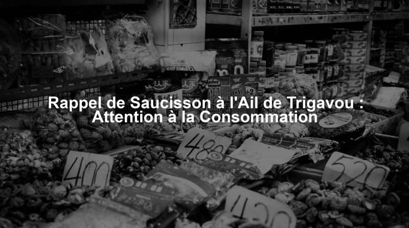 Rappel de Saucisson à l'Ail de Trigavou : Attention à la Consommation
