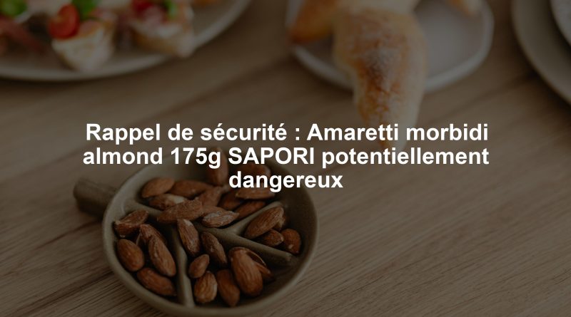 Rappel de sécurité : Amaretti morbidi almond 175g SAPORI potentiellement dangereux