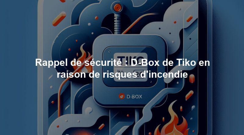 Rappel de sécurité : D-Box de Tiko en raison de risques d'incendie