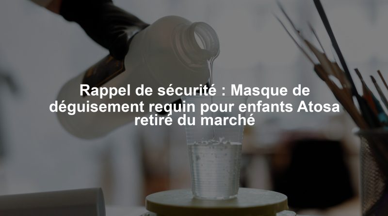 Rappel de sécurité : Masque de déguisement requin pour enfants Atosa retiré du marché