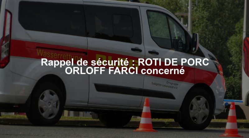 Rappel de sécurité : ROTI DE PORC ORLOFF FARCI concerné
