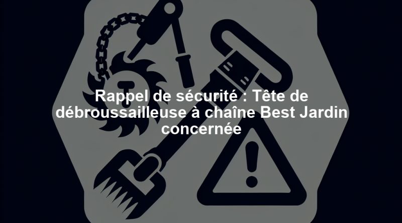 Rappel de sécurité : Tête de débroussailleuse à chaîne Best Jardin concernée