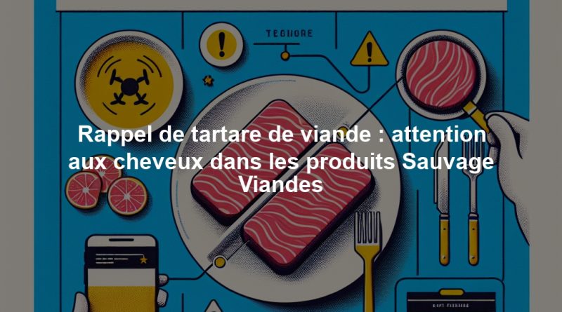 Rappel de tartare de viande : attention aux cheveux dans les produits Sauvage Viandes