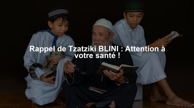 Rappel de Tzatziki BLINI : Attention à votre santé !