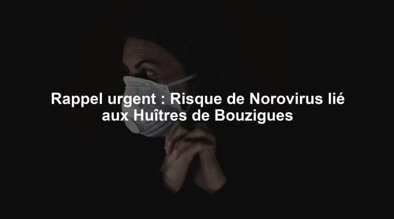 Rappel urgent : Risque de Norovirus lié aux Huîtres de Bouzigues