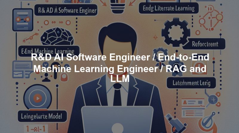 R&D AI Software Engineer / End-to-End Machine Learning Engineer / RAG and LLM