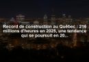 Record de construction au Québec : 216 millions d'heures en 2025, une tendance qui se poursuit en 2026