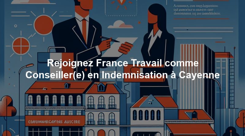 Rejoignez France Travail comme Conseiller(e) en Indemnisation à Cayenne