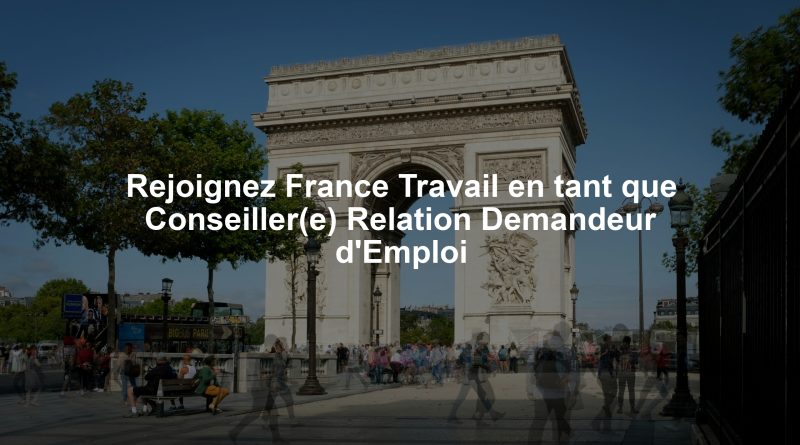 Rejoignez France Travail en tant que Conseiller(e) Relation Demandeur d'Emploi
