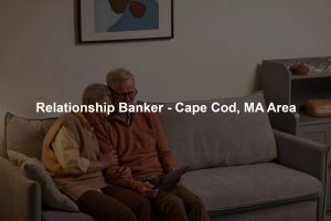 Relationship Banker - Cape Cod, MA Area