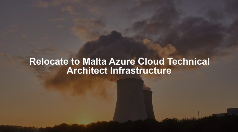 Relocate to Malta Azure Cloud Technical Architect Infrastructure