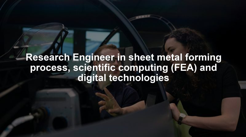 Research Engineer in sheet metal forming process, scientific computing (FEA) and digital technologies