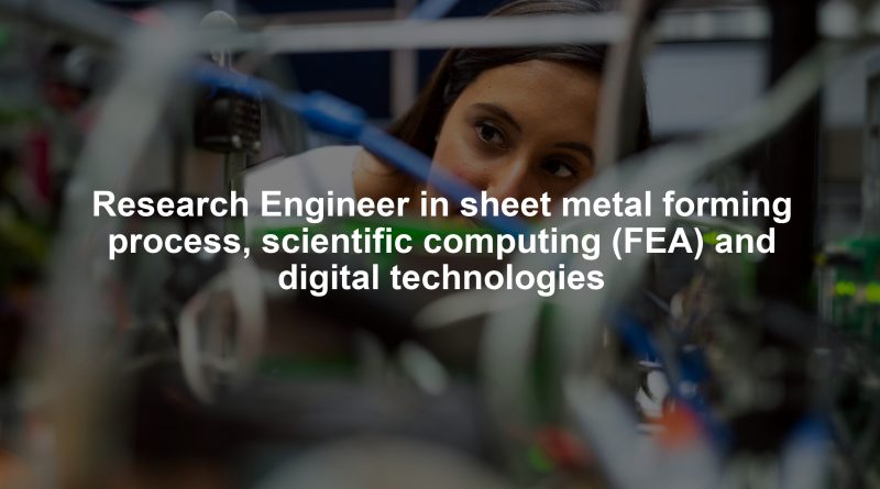 Research Engineer in sheet metal forming process, scientific computing (FEA) and digital technologies