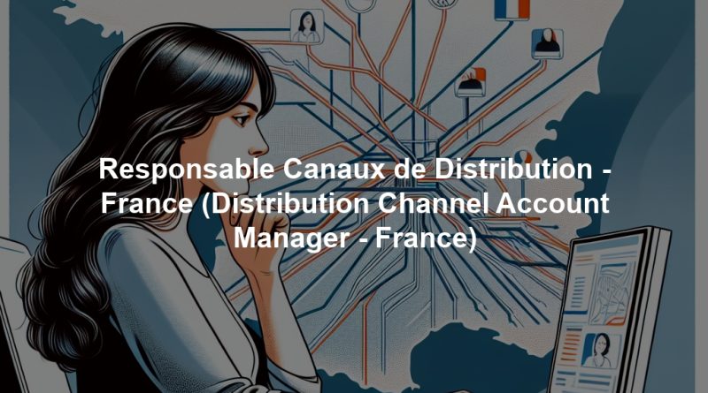 Responsable Canaux de Distribution - France (Distribution Channel Account Manager - France)