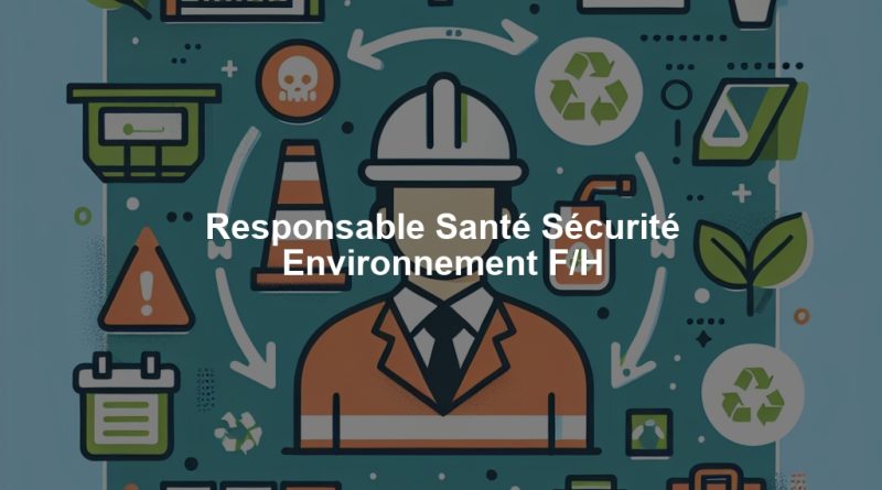Responsable Santé Sécurité Environnement F/H
