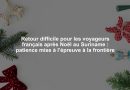 Retour difficile pour les voyageurs français après Noël au Suriname : patience mise à l’épreuve à la frontière
