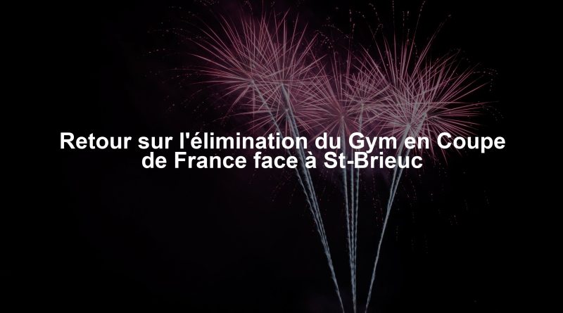 Retour sur l'élimination du Gym en Coupe de France face à St-Brieuc
