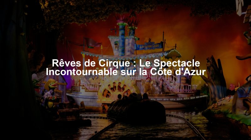 Rêves de Cirque : Le Spectacle Incontournable sur la Côte d'Azur