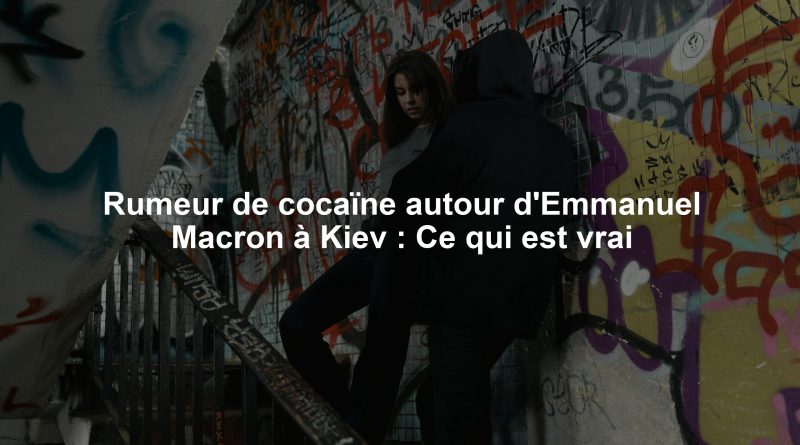 Rumeur de cocaïne autour d'Emmanuel Macron à Kiev : Ce qui est vrai