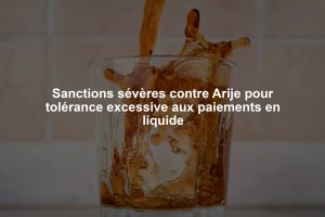 Sanctions sévères contre Arije pour tolérance excessive aux paiements en liquide