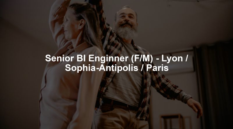 Senior BI Enginner (F/M) - Lyon / Sophia-Antipolis / Paris