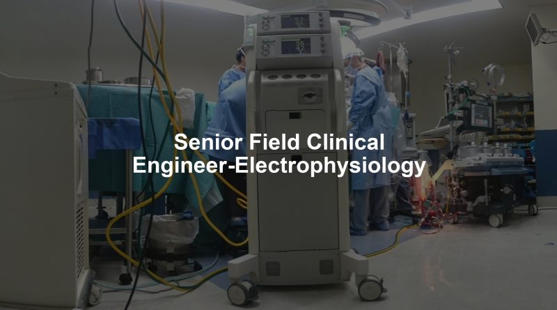 Senior Field Clinical Engineer-Electrophysiology