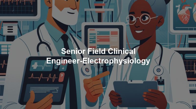 Senior Field Clinical Engineer-Electrophysiology