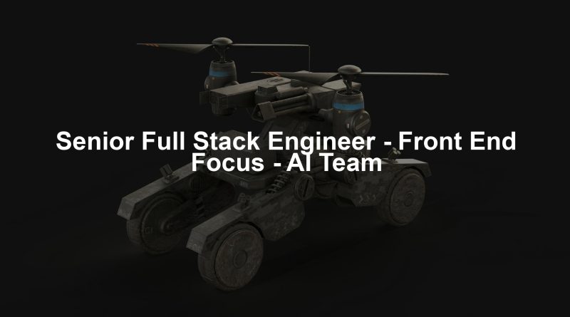 Senior Full Stack Engineer - Front End Focus - AI Team