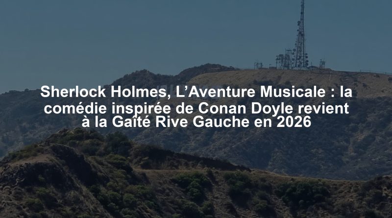 Sherlock Holmes, L’Aventure Musicale : la comédie inspirée de Conan Doyle revient à la Gaîté Rive Gauche en 2026