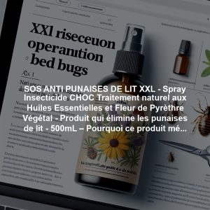 SOS ANTI PUNAISES DE LIT XXL - Spray Insecticide CHOC Traitement naturel aux Huiles Essentielles et Fleur de Pyrèthre Végétal - Produit qui élimine les punaises de lit - 500mL – Pourquoi ce produit mérite votre attention