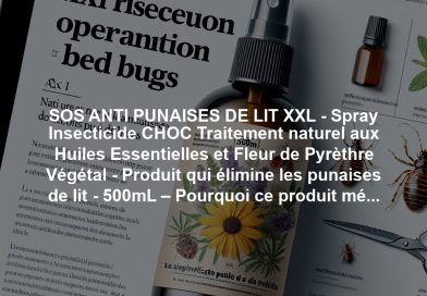 SOS ANTI PUNAISES DE LIT XXL - Spray Insecticide CHOC Traitement naturel aux Huiles Essentielles et Fleur de Pyrèthre Végétal - Produit qui élimine les punaises de lit - 500mL – Pourquoi ce produit mérite votre attention