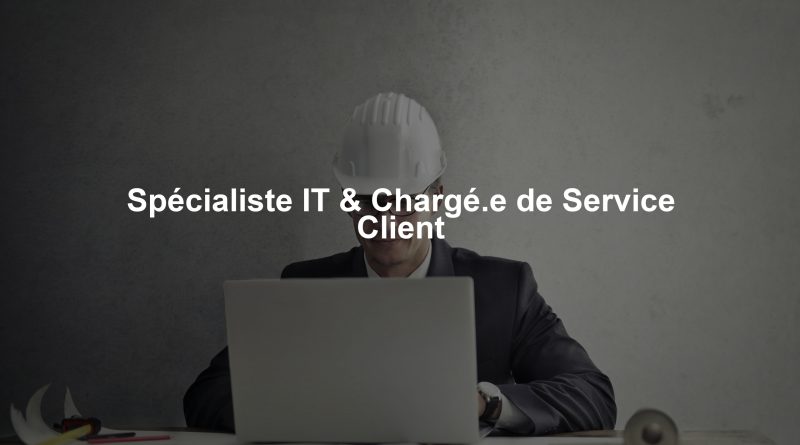 Spécialiste IT & Chargé.e de Service Client