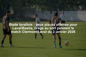 Stade lavallois : deux places offertes pour Laval/Bastia, tirage au sort pendant le match Clermont/Laval du 3 janvier 2026