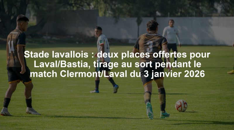 Stade lavallois : deux places offertes pour Laval/Bastia, tirage au sort pendant le match Clermont/Laval du 3 janvier 2026
