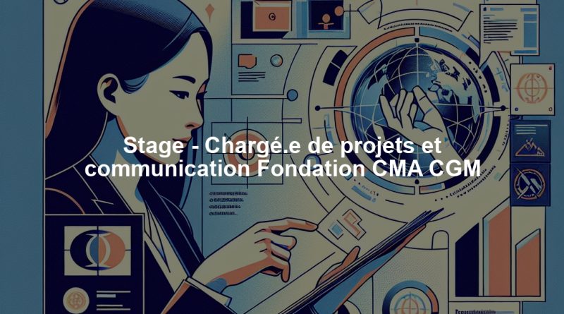 Stage - Chargé.e de projets et communication Fondation CMA CGM