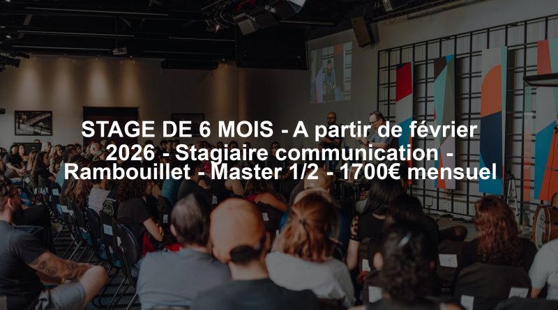 STAGE DE 6 MOIS - A partir de février 2026 - Stagiaire communication - Rambouillet - Master 1/2 - 1700€ mensuel