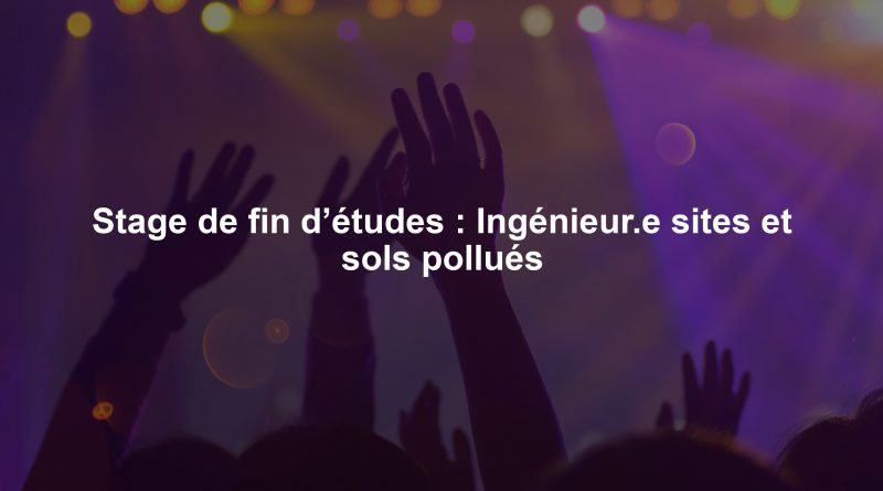 Stage de fin d’études : Ingénieur.e sites et sols pollués