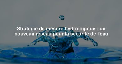 Stratégie de mesure hydrologique : un nouveau réseau pour la sécurité de l'eau