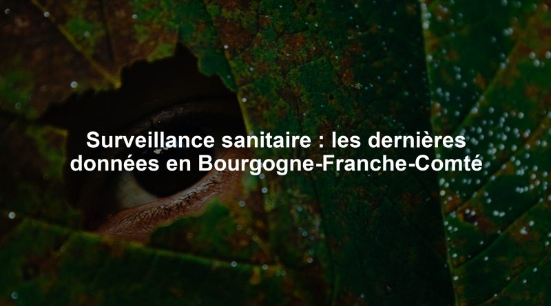 Surveillance sanitaire : les dernières données en Bourgogne-Franche-Comté