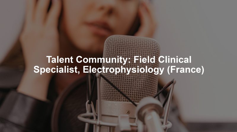 Talent Community: Field Clinical Specialist, Electrophysiology (France)
