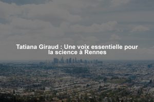 Tatiana Giraud : Une voix essentielle pour la science à Rennes