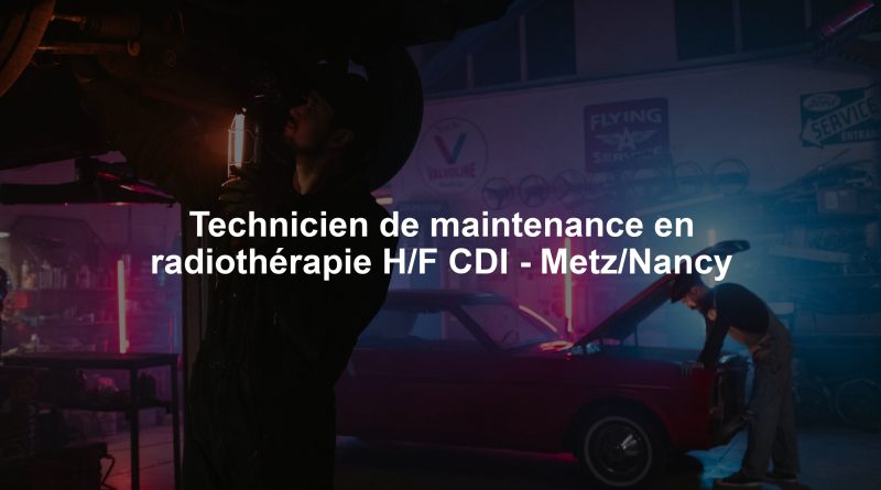 Technicien de maintenance en radiothérapie H/F CDI - Metz/Nancy